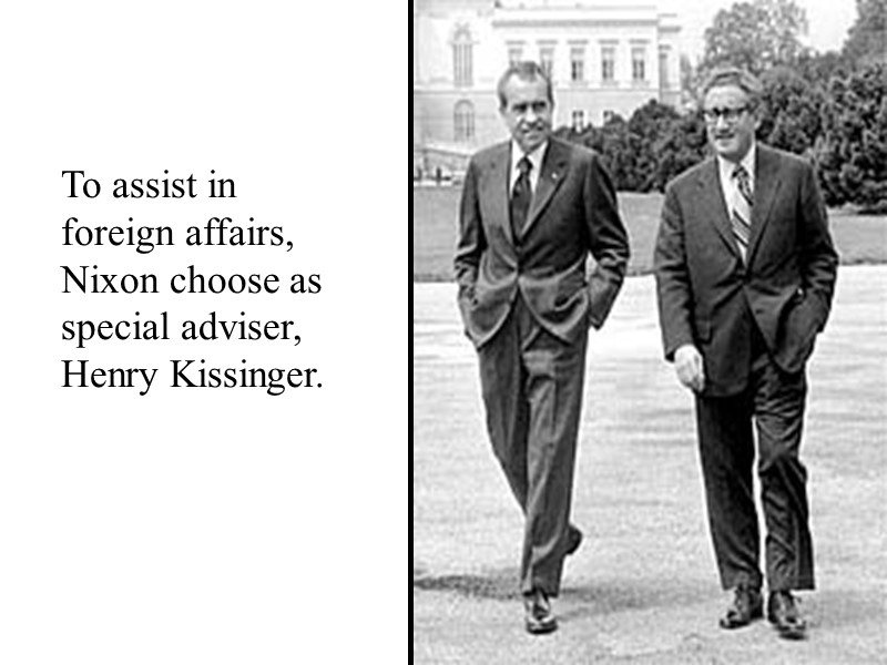 To assist in foreign affairs, Nixon choose as special adviser, Henry Kissinger.